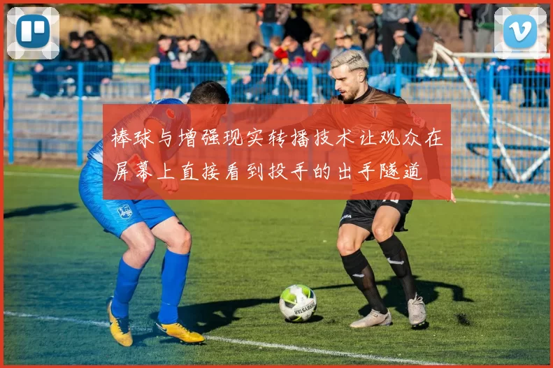 棒球与增强现实转播技术让观众在屏幕上直接看到投手的出手隧道