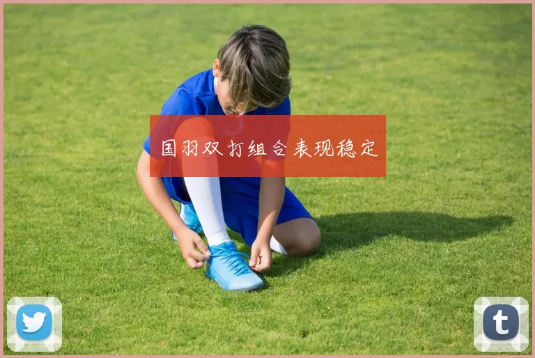 国羽双打组合表现稳定