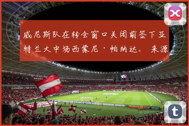 威尼斯队在转会窗口关闭前签下亚特兰大中场西蒙尼·帕纳达。 来源：著名记者斯基拉