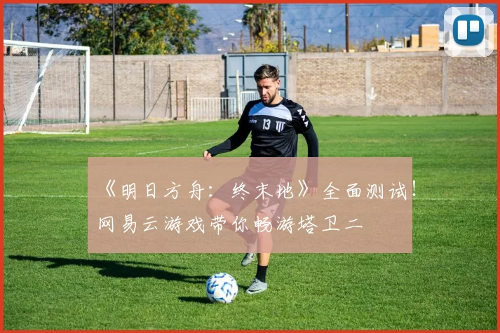 《明日方舟：终末地》全面测试！网易云游戏带你畅游塔卫二