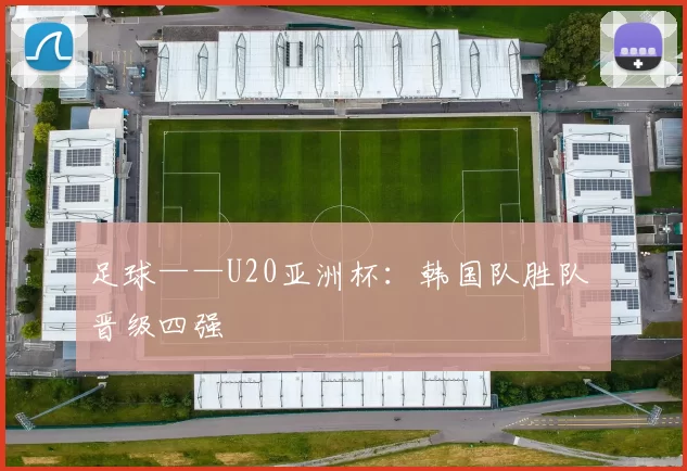 足球——U20亚洲杯：韩国队胜队 晋级四强