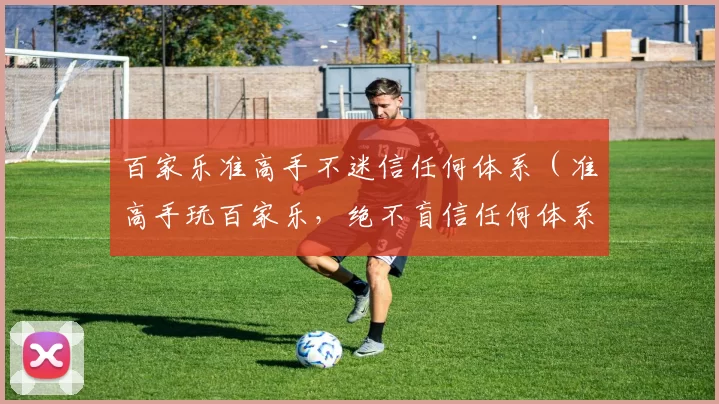 百家乐准高手不迷信任何体系（准高手玩百家乐，绝不盲信任何体系）