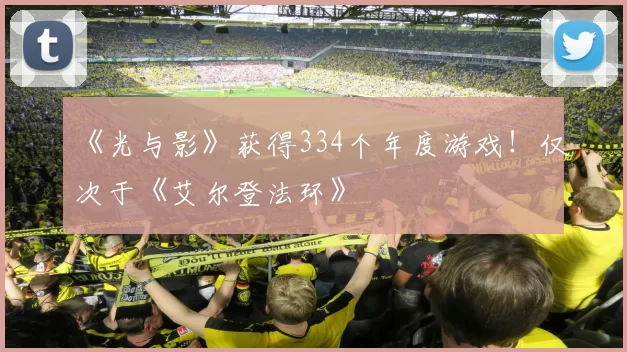 《光与影》获得334个年度游戏！仅次于《艾尔登法环》