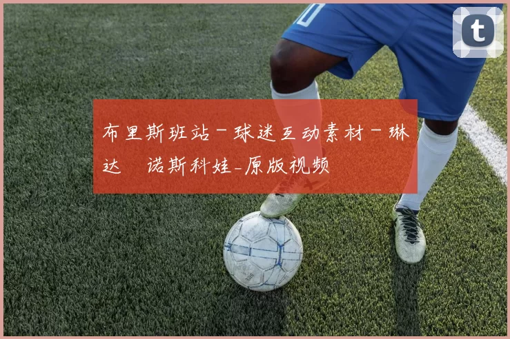 布里斯班站 - 球迷互动素材 - 琳达・诺斯科娃_原版视频