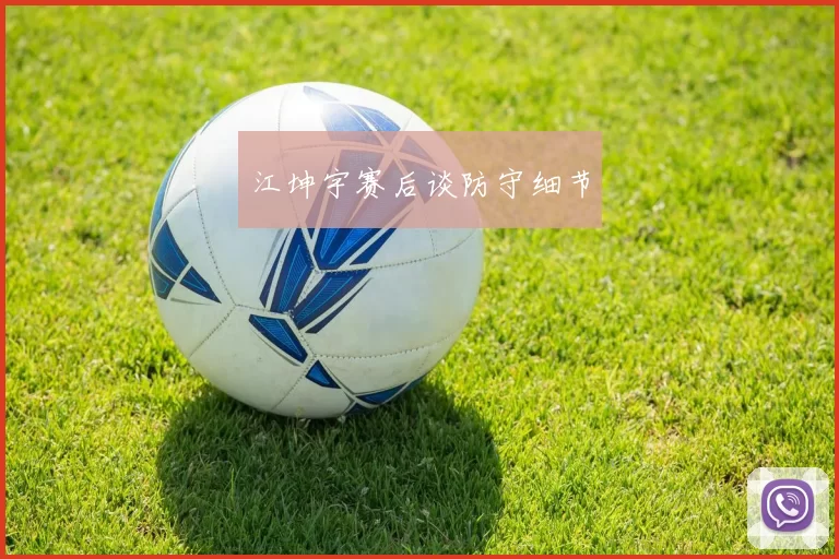 江坤宇赛后谈防守细节