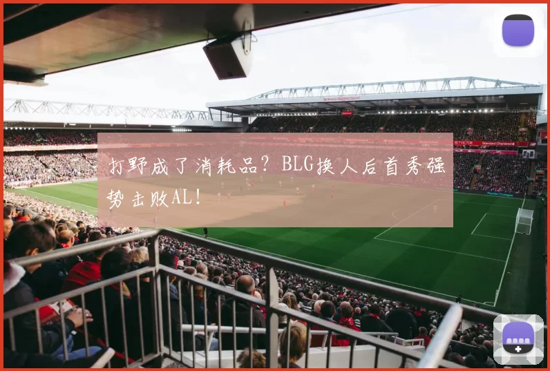 打野成了消耗品？BLG换人后首秀强势击败AL！